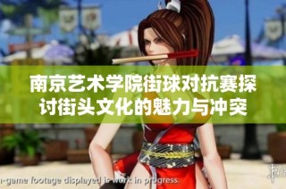 南京艺术学院街球对抗赛探讨街头文化的魅力与冲突