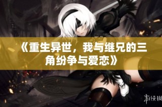 《重生异世，我与继兄的三角纷争与爱恋》