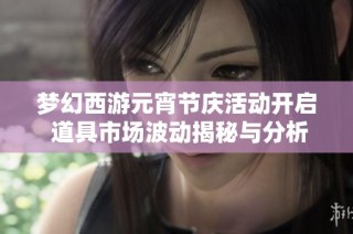 梦幻西游元宵节庆活动开启 道具市场波动揭秘与分析