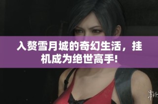 入赘雪月城的奇幻生活，挂机成为绝世高手!