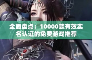 全面盘点：10000款有效实名认证的免费游戏推荐