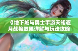 《地下城与勇士手游天翎逐月战袍效果详解与玩法攻略》