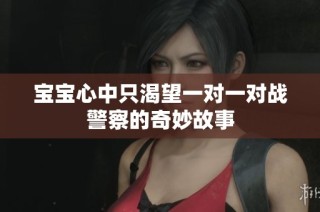 宝宝心中只渴望一对一对战警察的奇妙故事
