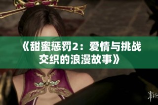 《甜蜜惩罚2：爱情与挑战交织的浪漫故事》