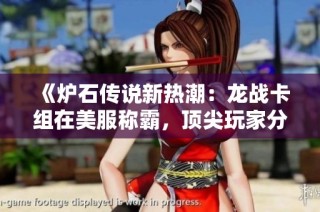 《炉石传说新热潮：龙战卡组在美服称霸，顶尖玩家分享策略》