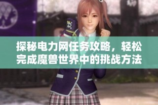 探秘电力网任务攻略，轻松完成魔兽世界中的挑战方法