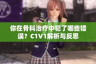 你在骨科治疗中犯了哪些错误？C1V1解析与反思