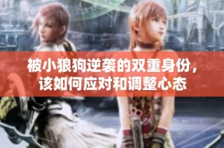 被小狼狗逆袭的双重身份，该如何应对和调整心态