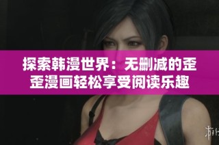 探索韩漫世界：无删减的歪歪漫画轻松享受阅读乐趣