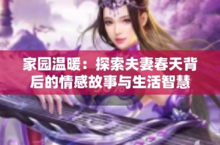 家园温暖：探索夫妻春天背后的情感故事与生活智慧
