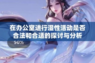 在办公室进行湿性活动是否合法和合适的探讨与分析