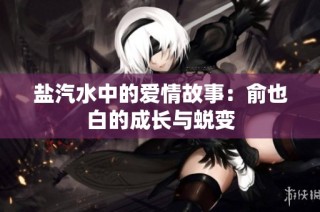 盐汽水中的爱情故事：俞也白的成长与蜕变