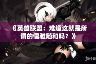 《英雄联盟：难道这就是所谓的儒雅随和吗？》