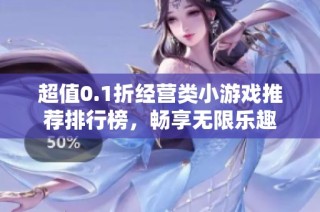 超值0.1折经营类小游戏推荐排行榜，畅享无限乐趣