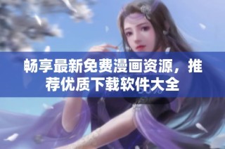 畅享最新免费漫画资源，推荐优质下载软件大全