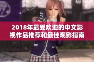 2018年最受欢迎的中文影视作品推荐和最佳观影指南