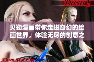 贝勒漫画带你走进奇幻的绘画世界，体验无尽的创意之旅