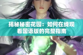 揭秘秘密花园：如何在线观看国语版的完整指南