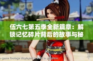 伍六七第五季全新篇章：解锁记忆碎片背后的故事与秘密