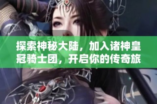 探索神秘大陆，加入诸神皇冠骑士团，开启你的传奇旅程