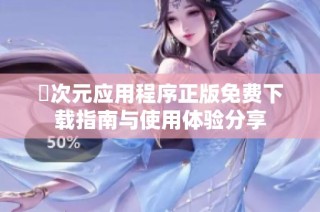 囧次元应用程序正版免费下载指南与使用体验分享