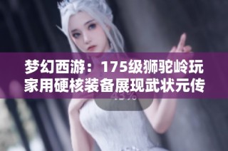 梦幻西游：175级狮驼岭玩家用硬核装备展现武状元传奇