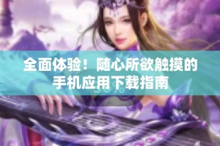 全面体验！随心所欲触摸的手机应用下载指南