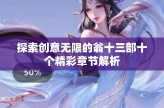 探索创意无限的翁十三部十个精彩章节解析