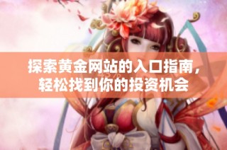 探索黄金网站的入口指南，轻松找到你的投资机会