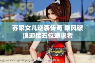 苏家女儿逆袭传奇 乘风破浪迎接五位追求者
