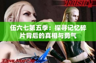 伍六七第五季：探寻记忆碎片背后的真相与勇气