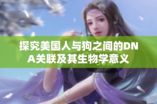 探究美国人与狗之间的DNA关联及其生物学意义