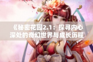 《秘密花园2.1：探寻内心深处的奇幻世界与成长历程》