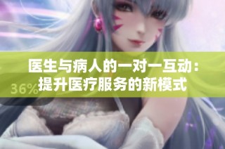 医生与病人的一对一互动：提升医疗服务的新模式