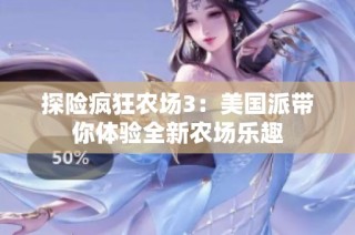 探险疯狂农场3：美国派带你体验全新农场乐趣