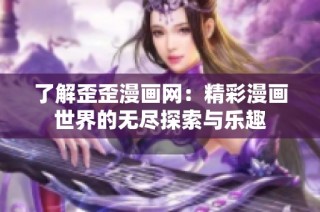 了解歪歪漫画网：精彩漫画世界的无尽探索与乐趣