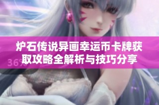炉石传说异画幸运币卡牌获取攻略全解析与技巧分享