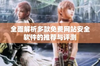全面解析多款免费网站安全软件的推荐与评测
