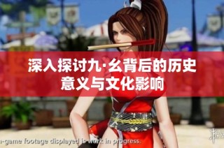 深入探讨九·幺背后的历史意义与文化影响