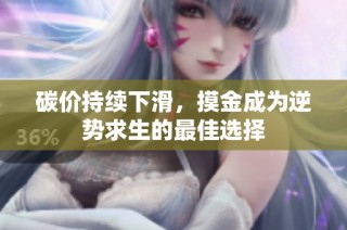 碳价持续下滑，摸金成为逆势求生的最佳选择