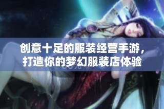 创意十足的服装经营手游，打造你的梦幻服装店体验