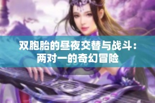 双胞胎的昼夜交替与战斗：两对一的奇幻冒险