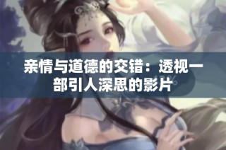 亲情与道德的交错：透视一部引人深思的影片