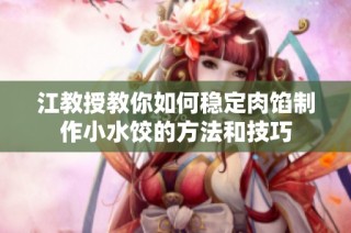 江教授教你如何稳定肉馅制作小水饺的方法和技巧