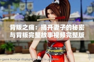 背叛之痛：揭开妻子的秘密与背叛完整故事视频完整版