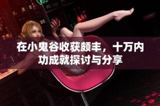 在小鬼谷收获颇丰，十万内功成就探讨与分享