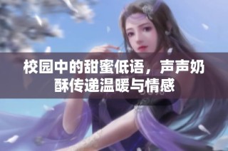 校园中的甜蜜低语，声声奶酥传递温暖与情感