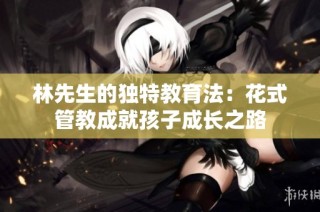 林先生的独特教育法：花式管教成就孩子成长之路