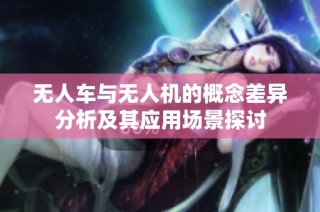 无人车与无人机的概念差异分析及其应用场景探讨
