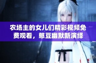 农场主的女儿们精彩视频免费观看，憨豆幽默新演绎